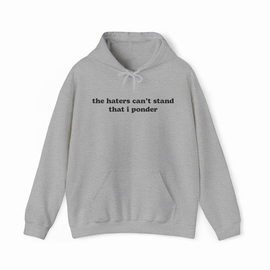 The Haters Can't Stand That I Ponder Hoodie