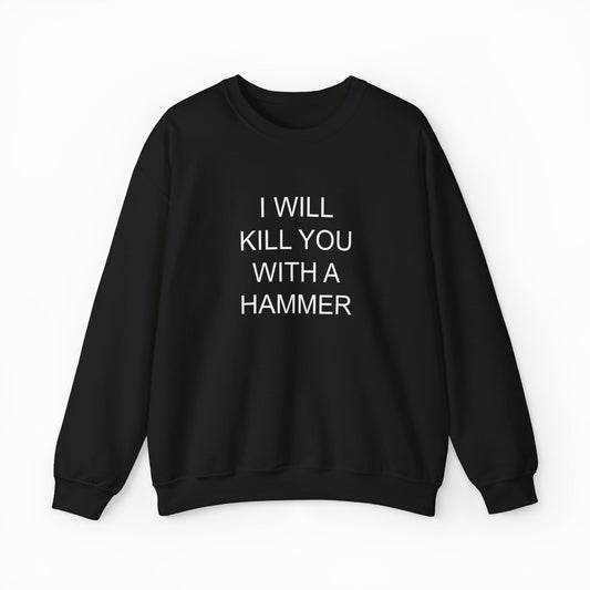 Illicit Shirts I Will Kill You With This Hammer Crewneck
