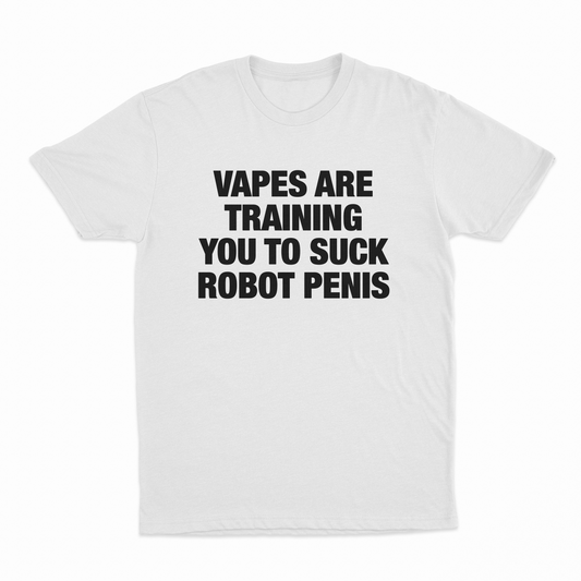 Illicit Shirts Vapes Are Training You To Suck Robot Penis T-Shirt