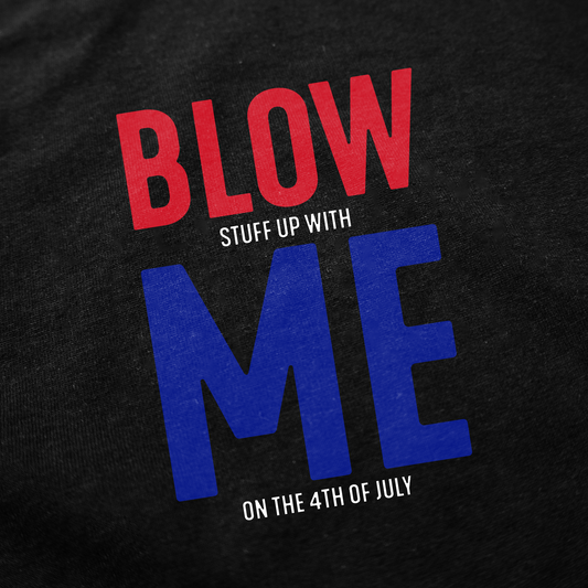 Illicit Shirts Blow (Stuff Up With) Me (On The 4th Of July) T-Shirt