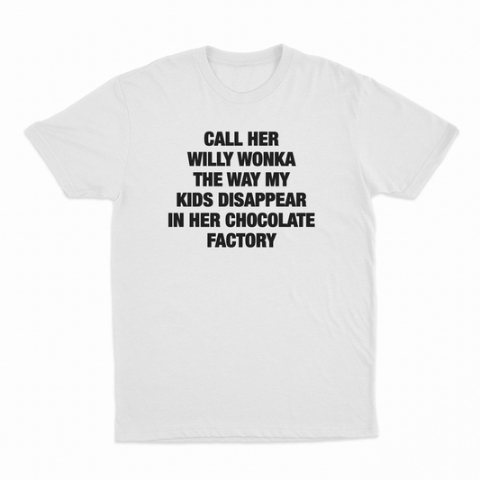 Illicit Shirts Call Her Willy Wonka The Way My Kids Disappear In Her Chocolate Factory T-Shirt