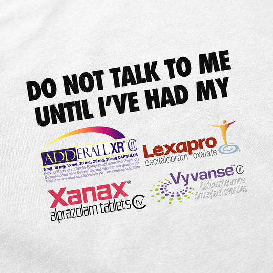 Illicit Shirts Do Not Talk To Me Until I've Had My Adderall, Lexapro, Xanax, Vyvanse T-Shirt