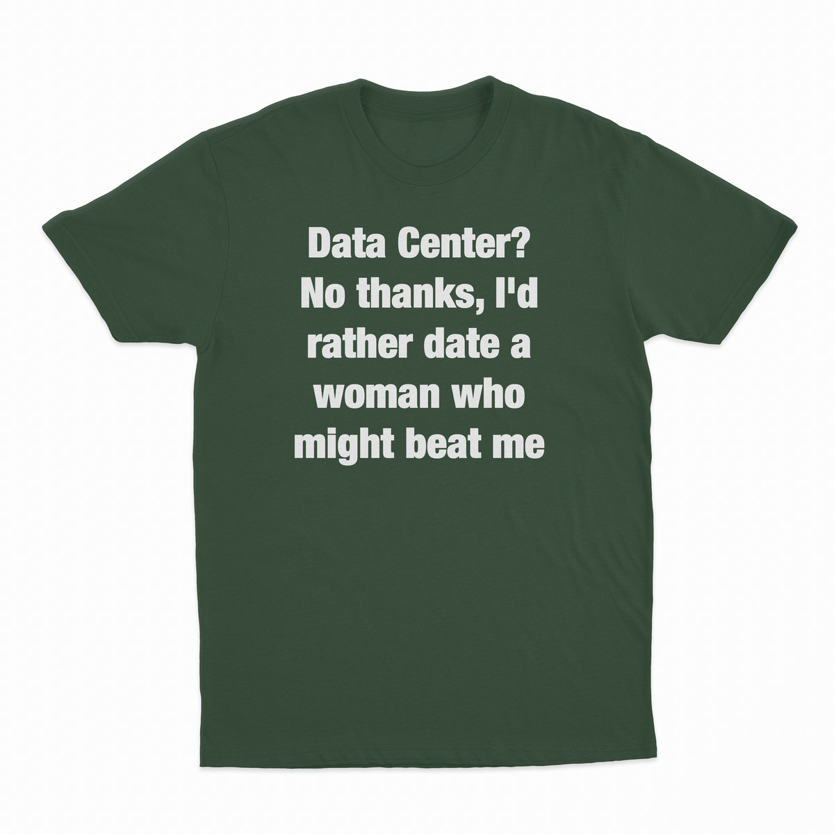Data Center? No Thanks, I'd Rather Date A Woman Who Might Beat Me T-Shirt