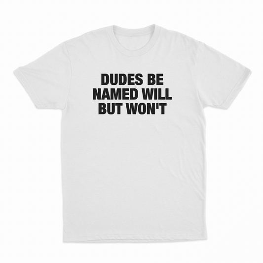 Dudes Be Named Will But Won't T-Shirt