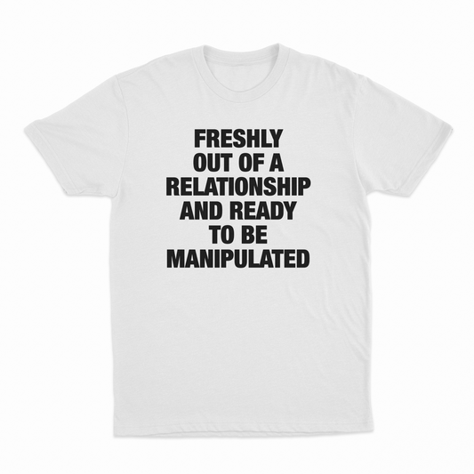 Illicit Shirts Freshly Out Of A Relationship And Ready To Be Manipulated T-Shirt