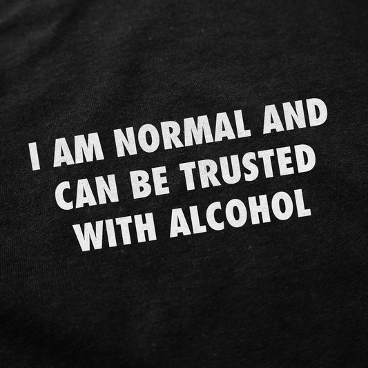 Illicit Shirts I Am Normal And Can Be Trusted With Alcohol T-Shirt