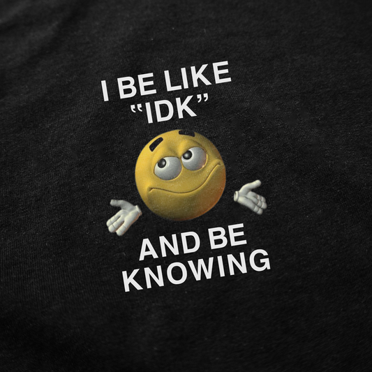 Illicit Shirts I Be Like "IDK" And Be Knowing T-Shirt