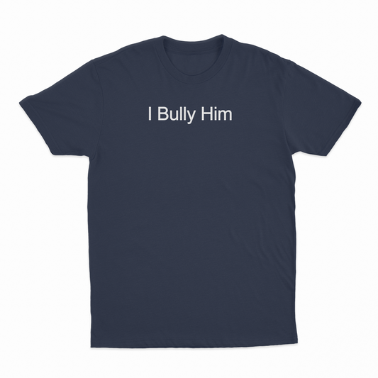 I Bully Him T-Shirt