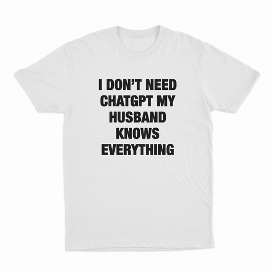 Illicit Shirts I Don’t Need ChatGPT My Husband Knows Everything T-Shirt