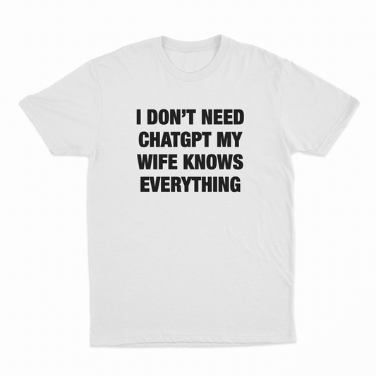 Illicit Shirts I Don’t Need ChatGPT My Wife Knows Everything T-Shirt