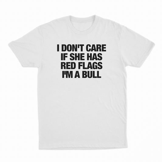 Illicit Shirts I Don't Care If She Has Red Flags I'm A Bull T-Shirt