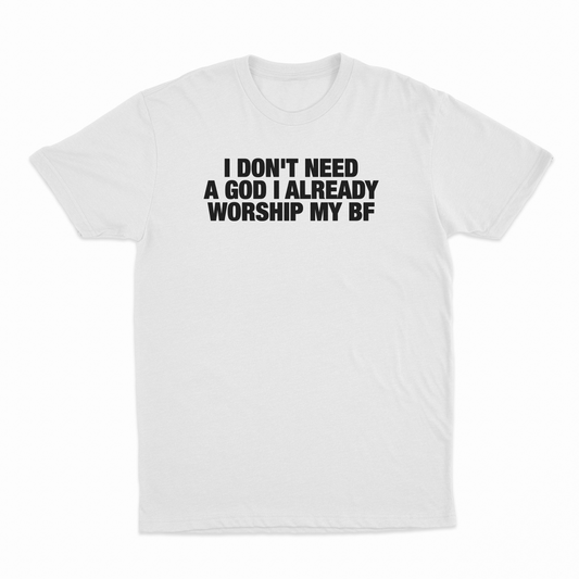 Illicit Shirts I Don't Need A God I Already Worship My BF T-Shirt