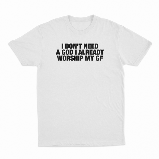 Illicit Shirts I Don't Need A God I Already Worship My GF T-Shirt