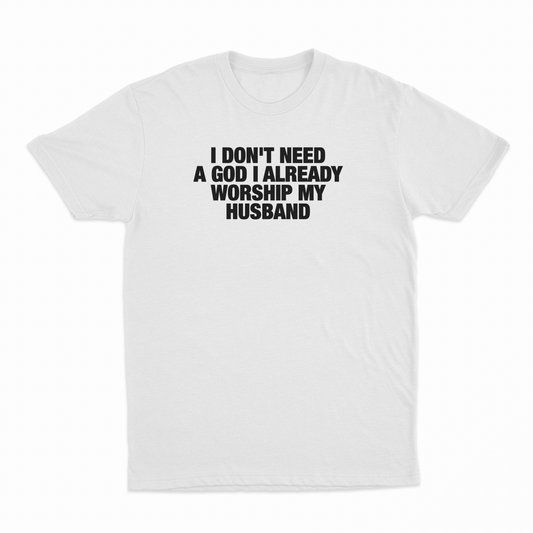 Illicit Shirts I Don't Need A God I Already Worship My Husband T-Shirt