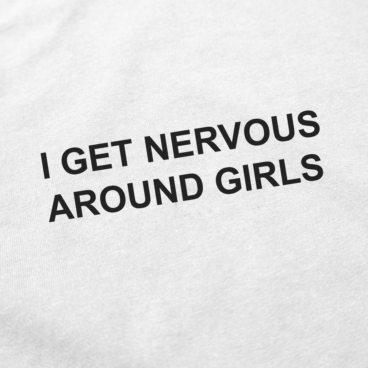 I Get Nervous Around Girls T-Shirt