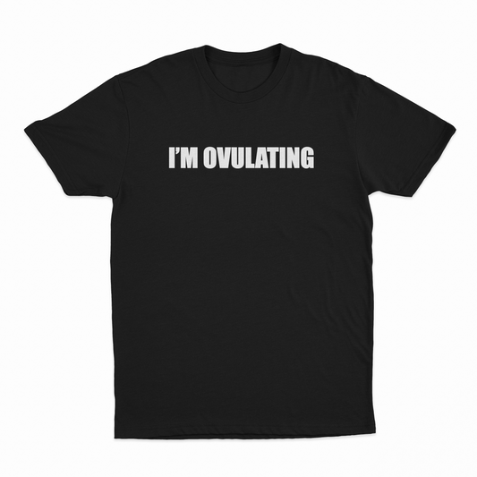 I'm Ovulating T-Shirt