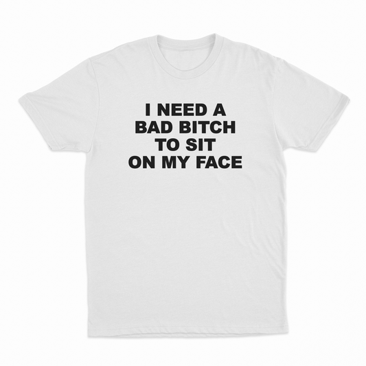 Illicit Shirts I Need A Bad Bitch To Sit On My Face T-Shirt