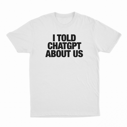 Illicit Shirts I Told ChatGPT About Us T-Shirt