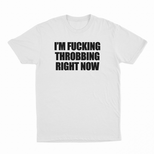 Illicit Shirts I'm Fucking Throbbing Right Now T-Shirt