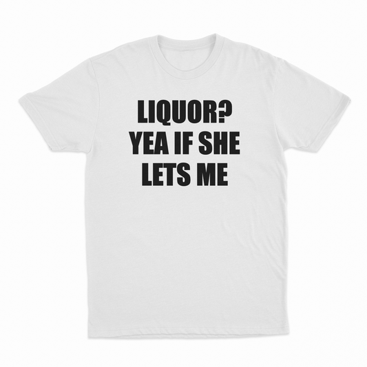 Illicit Shirts Liquor Yea If She Lets Me T-Shirt