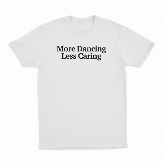 More Dancing Less Caring T-Shirt