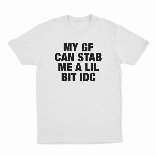 My GF Can Stab Me A Lil IDC T-Shirt