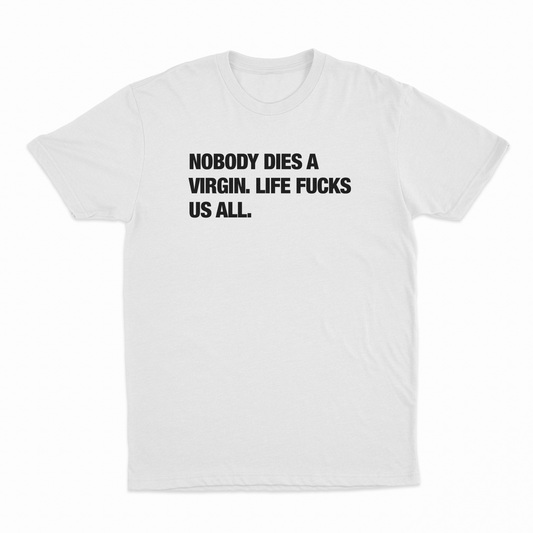 Illicit Shirts Nobody Dies A Virgin Life Fucks Us All T-Shirt