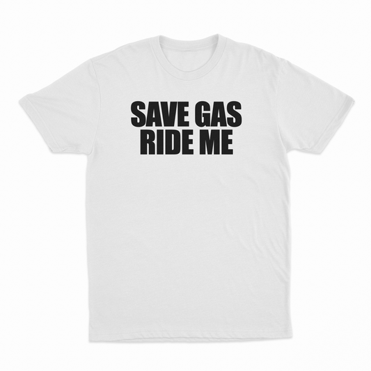 Save Gas Ride Me T-Shirt
