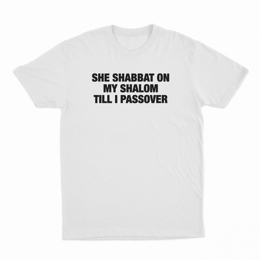 She Shabbat On My Shalom Till I Passover T-Shirt