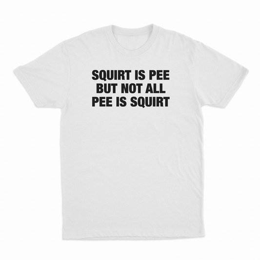 Illicit Shirts Squirt Is Pee But Not All Pee Is Squirt T-Shirt