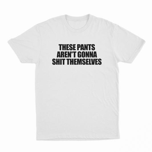 Illicit Shirts These Pants Aren't Gonna Shit Themselves T-Shirt