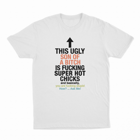 Illicit Shirts This Ugly Son Of A Bitch Is Fucking Super Hot Chicks T-Shirt