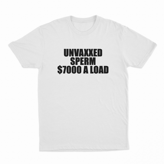 Illicit Shirts Unvaxxed Sperm $7000 A Load T-Shirt