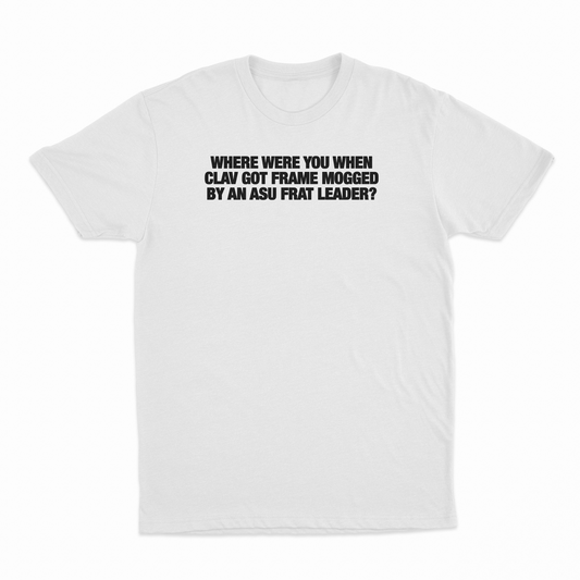 Illicit Shirts Where Were You When Clav Got Frame Mogged By An ASU Frat Leader T-Shirt