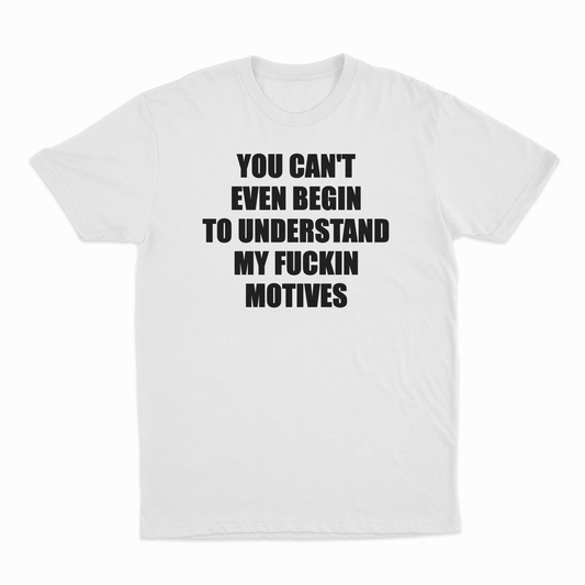Illicit Shirts You Can't Even Begin To Understand My Fuckin Motives T-Shirt