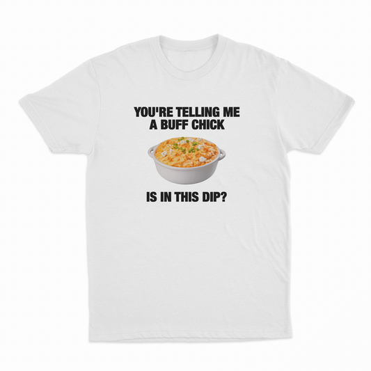 Illicit Shirts You're Telling Me A Buff Chick Is In This Dip T-Shirt