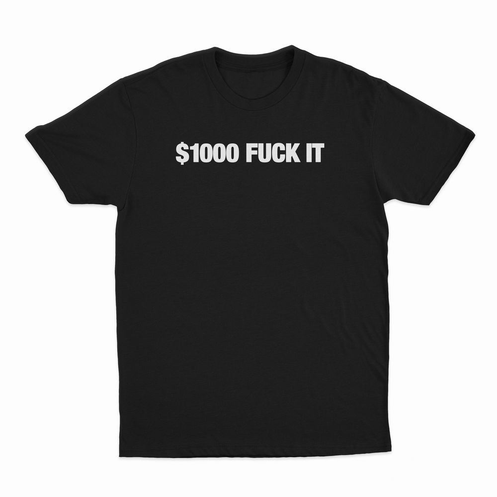 $1000 Fuck It T-Shirt