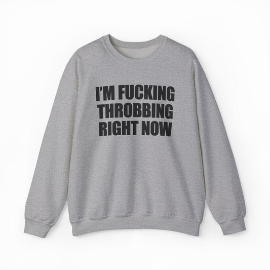 Illicit Shirts I'm Fucking Throbbing Right Now Crewneck