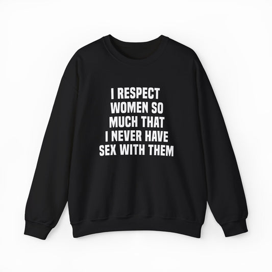 Illicit Shirts I Respect Women So Much That I Never Have Sex With Them Crewneck