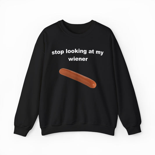Illicit Shirts Stop Looking At My Wiener Crewneck