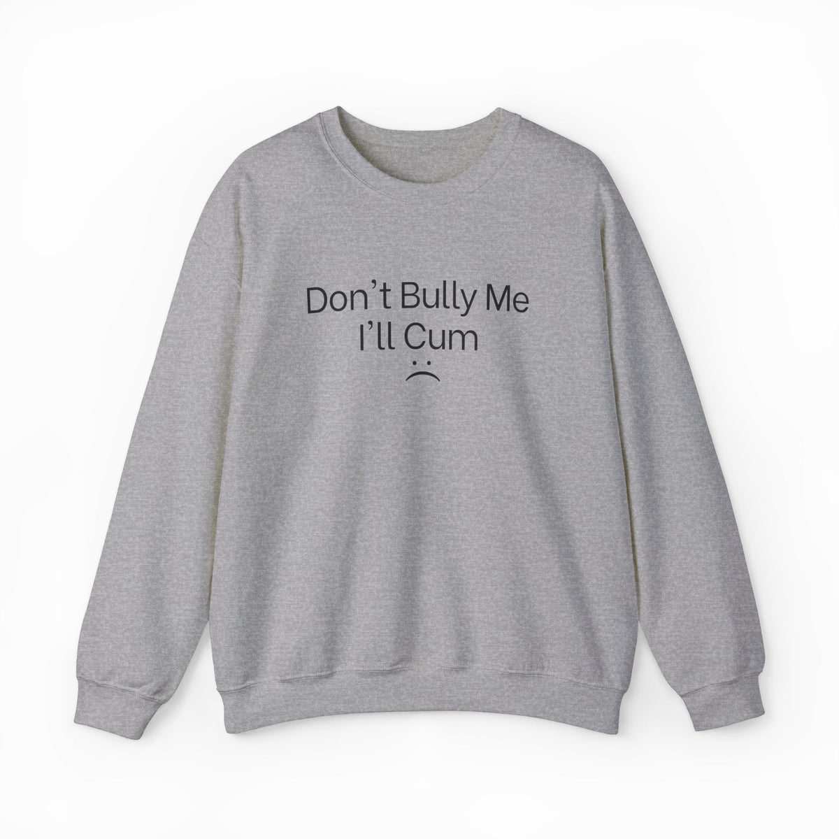 Don't Bully Me I'll Cum Crewneck
