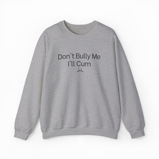 Illicit Shirts Don't Bully Me I'll Cum Crewneck