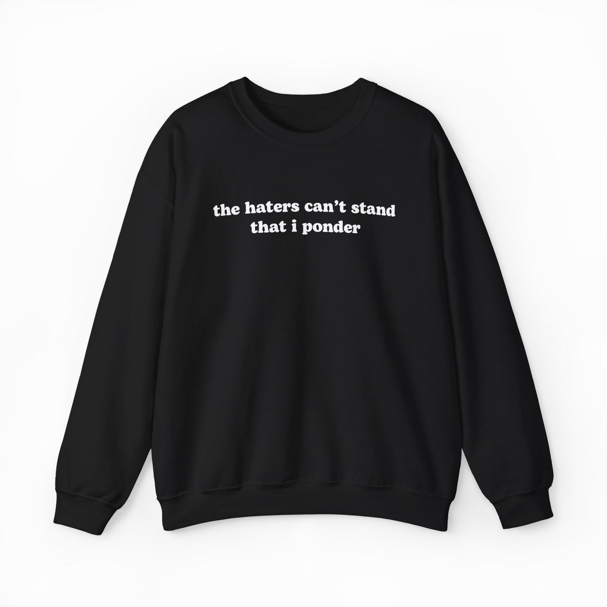 The Haters Can't Stand That I Ponder Crewneck