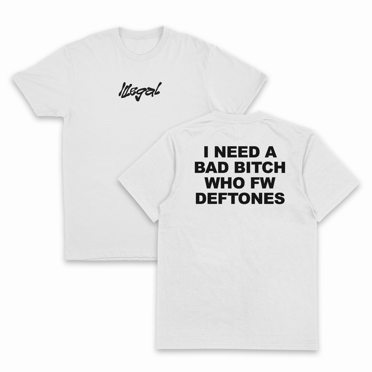 I Need A Bad Bitch Who FW Deftones T-Shirt (Backprint)