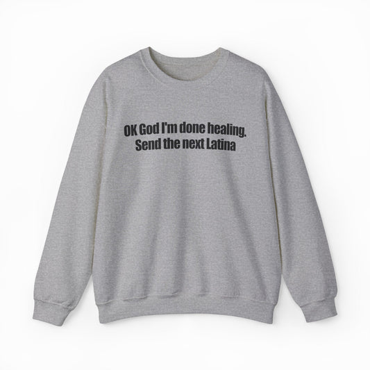 Illicit Shirts OK God I'm Done Healing. Send The Next Latina Crewneck