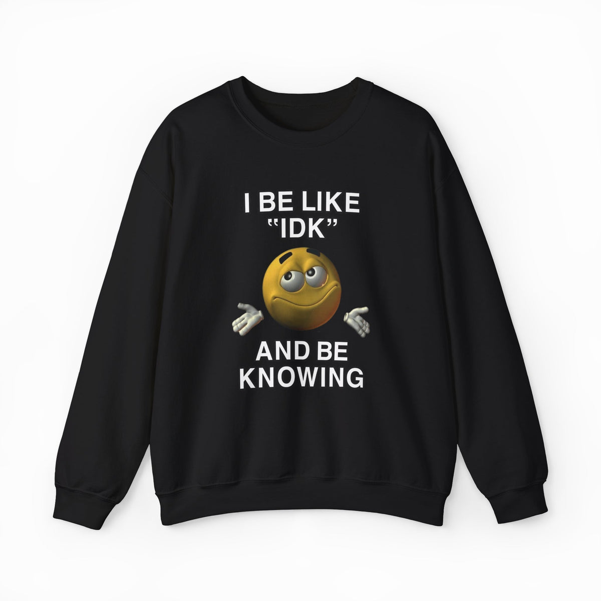 I Be Like "IDK" And Be Knowing Crewneck