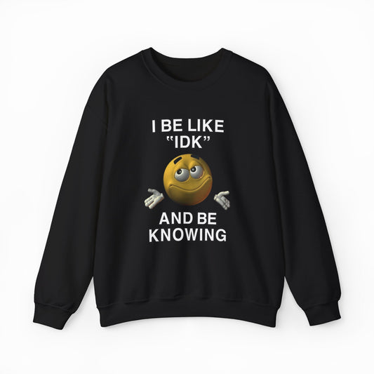 Illicit Shirts I Be Like "IDK" And Be Knowing Crewneck