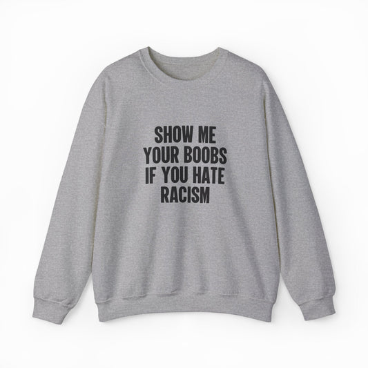 Illicit Shirts Show Your Boobs If You Hate Racism Crewneck
