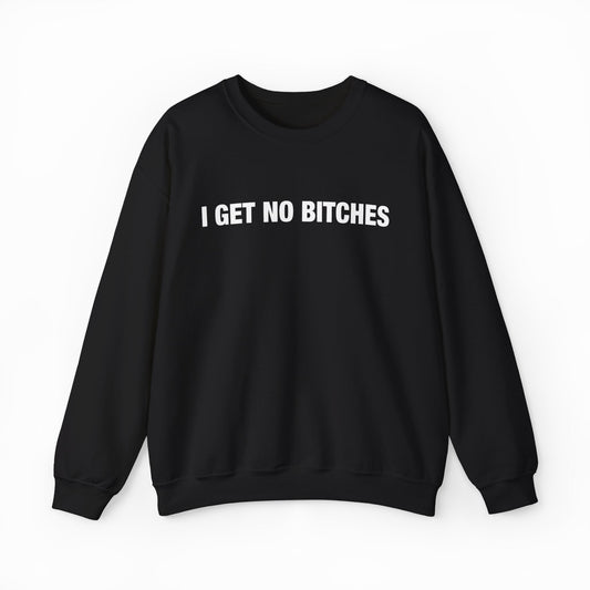 Illicit Shirts I Get No Bitches Crewneck