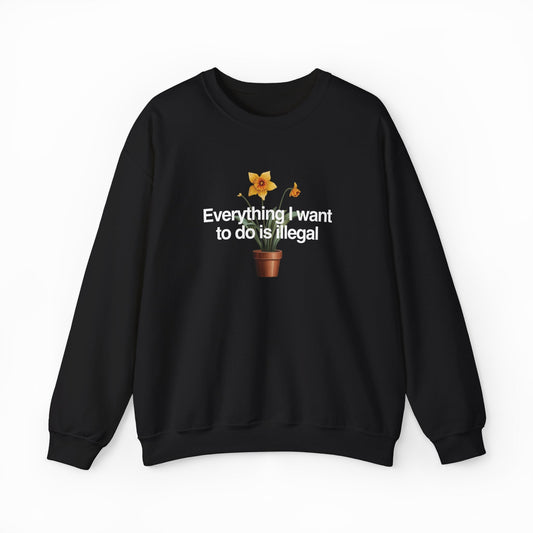 Illicit Shirts Everything I Want To Do Is Illegal Crewneck